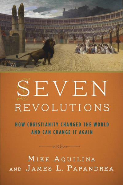 Seven Revolutions- How Christianity Changed the World and Can Change It Again