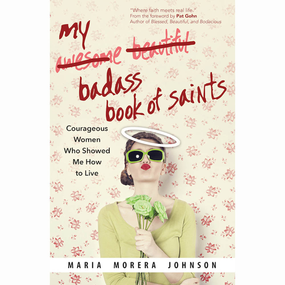 My Badass Book of Saints: Courageous Women Who Showed Me How to Live