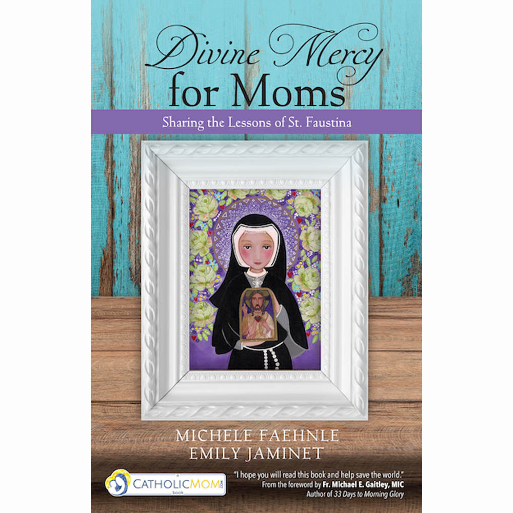 Divine Mercy for Moms: Sharing the Lessons of St. Faustina