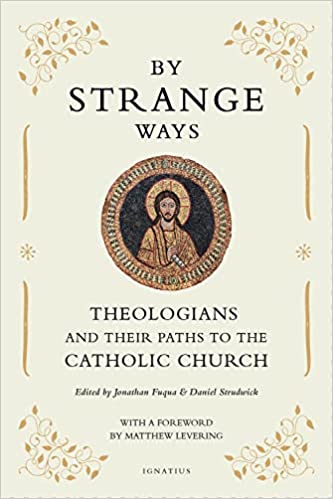 By Strange Ways: Theologians And Their Paths To The Catholic Church
