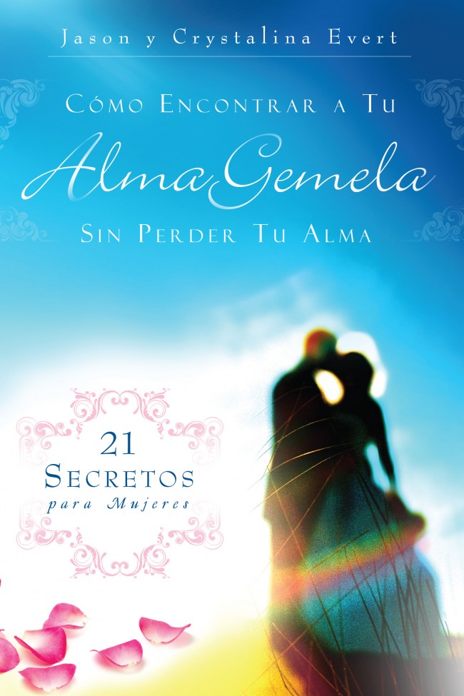 Como Encontrar A Tu Alma Gemela Sin Perder Tu Alma: 21 Secretos para Mujeres