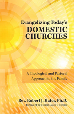 Evangelizing Today's Domestic Churches: A Theological and Pastoral Approach to t