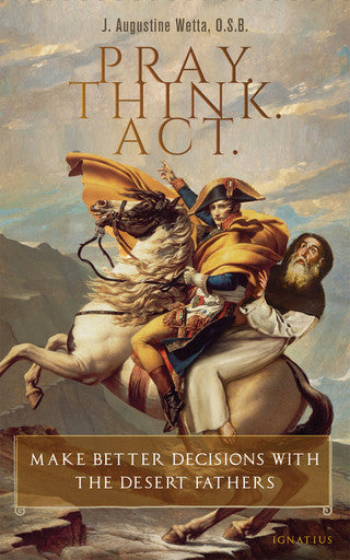 Pray. Think. Act.: Make Better Decisions With The Desert Fathers