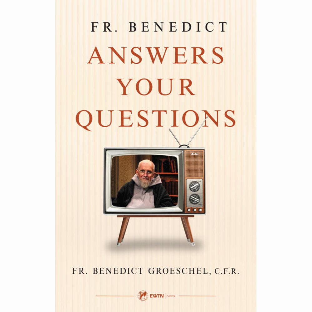 Fr. Benedict Answers Your Questions