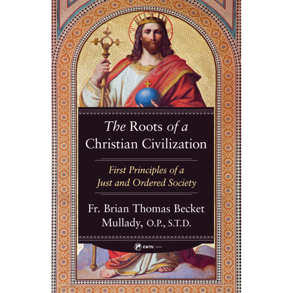 Roots of a Christian Civilization: First Principles of a Just and Ordered Societ