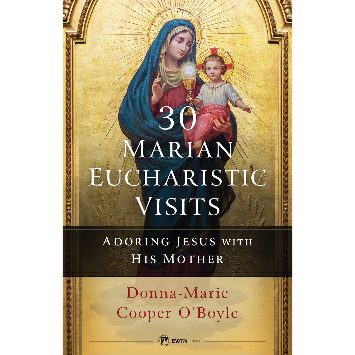 30 Marian Eucharistic Visits: Adoring Jesus With His Mother