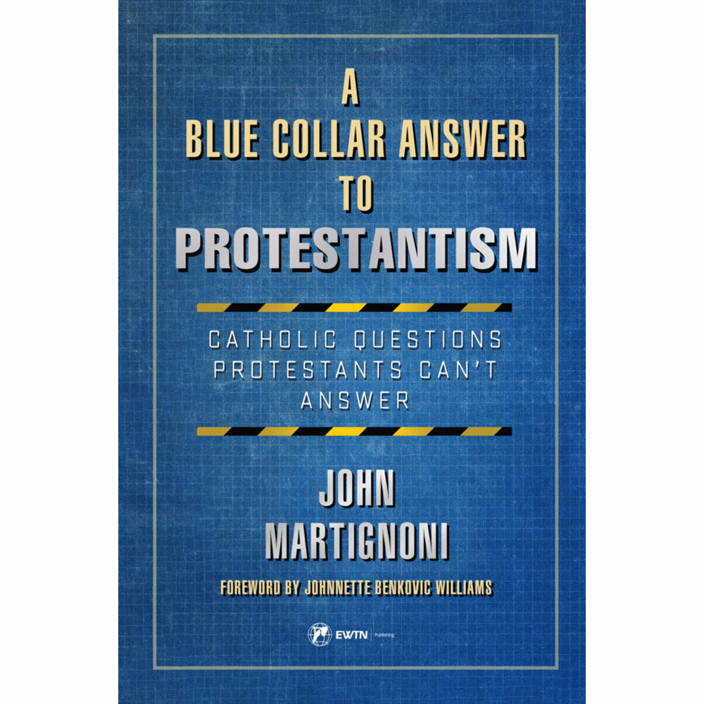 A Blue Collar Answer to Protestantism: Catholic Questions Protestants Cant' Answ