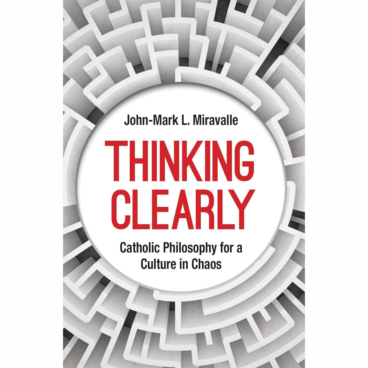 Thinking Clearly: Catholic Philosophy for a Culture in Chaos
