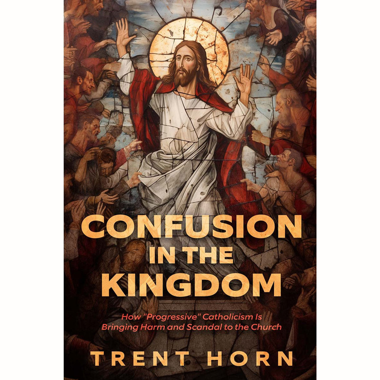Confusion In the Kingdom: How "Progressive" Catholicism Is Bringing Harm and Sca