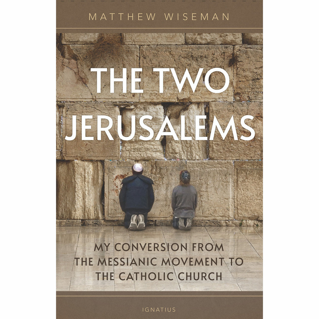 The Two Jerusalems: My Conversion From The Messianic Movement To The Catholic Ch