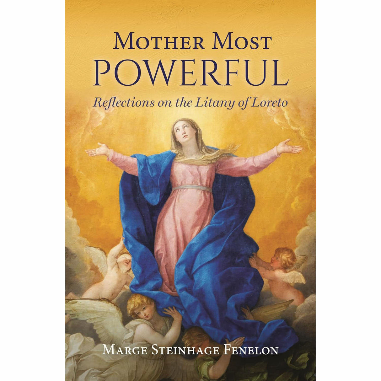 Mother Most Powerful: Reflections on the Litany of Loreto