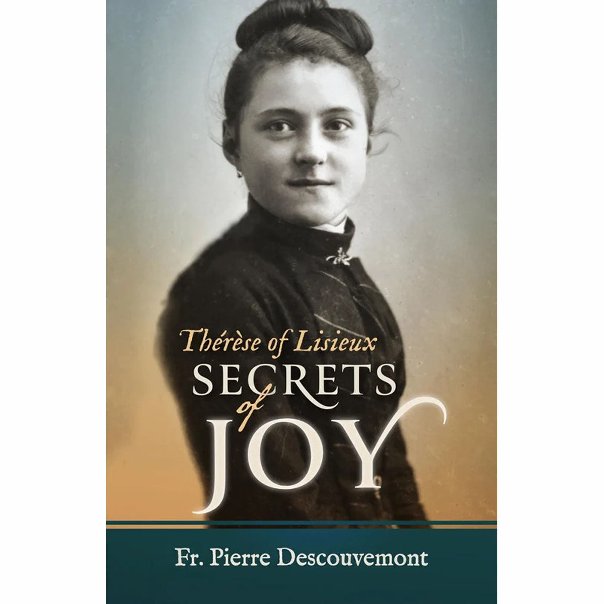 Therese of Lisieux Secrets of Joy