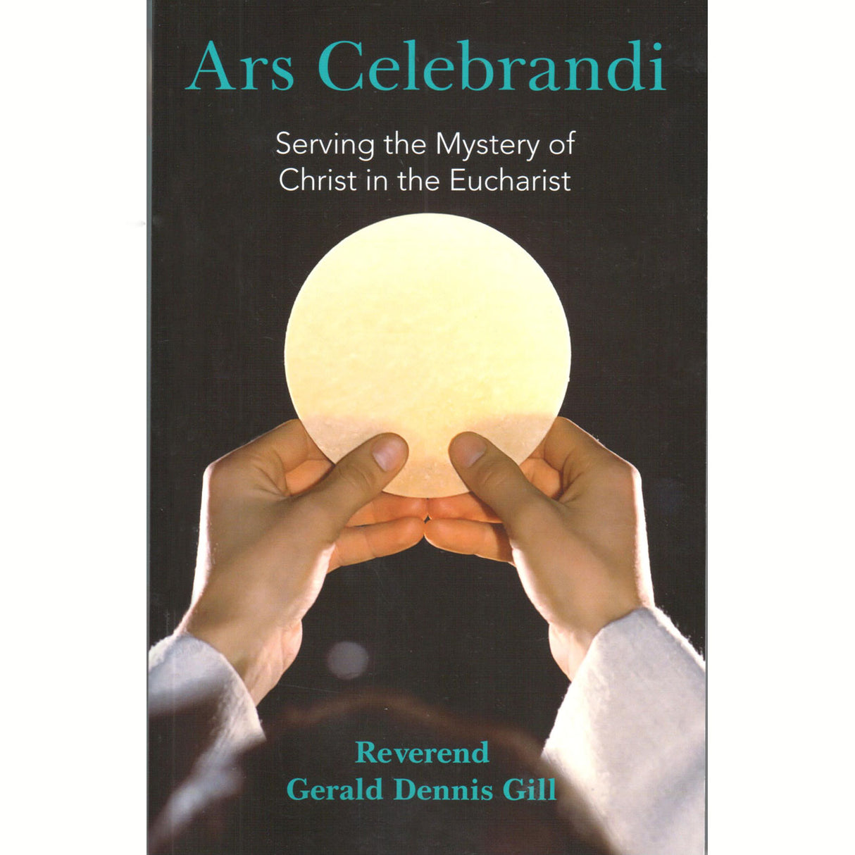 Ars Celebrandi: Serving The Mystery Of Christ In The Eucharist