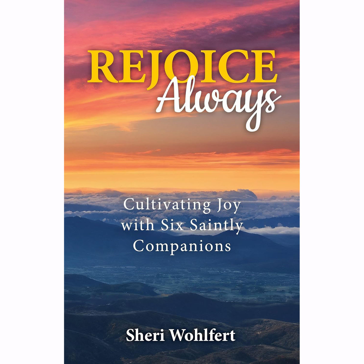 Rejoice Always: Cultivating Joy with Six Saintly Companions