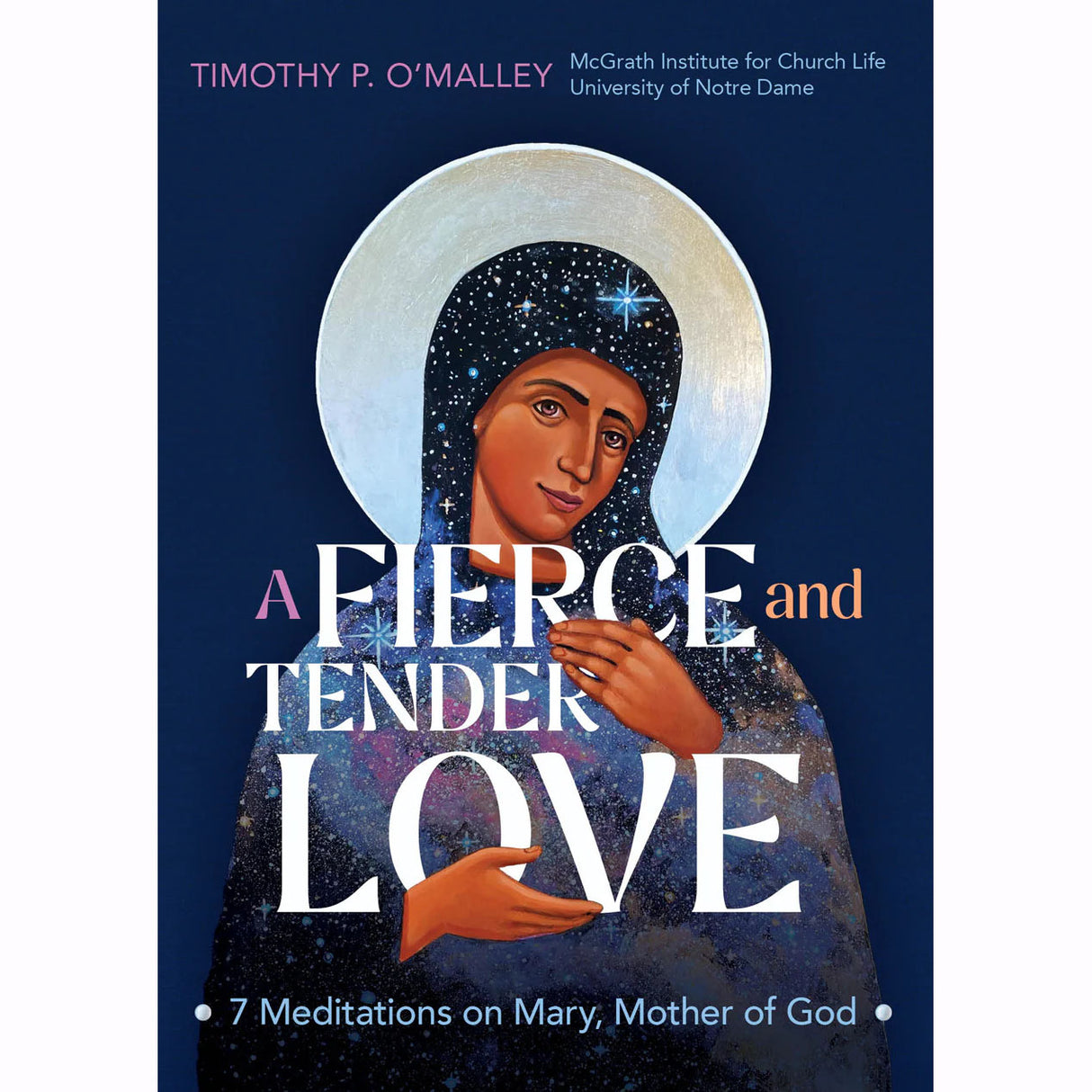A Fierce and Tender Love: 7 Meditations on Mary, Mother of God