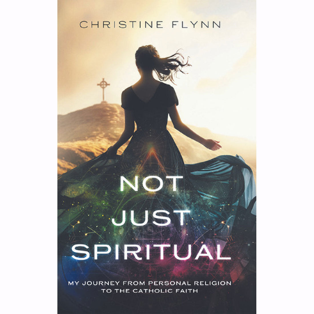Not Just Spiritual: My Journey From Personal Religion To The Catholic Faith