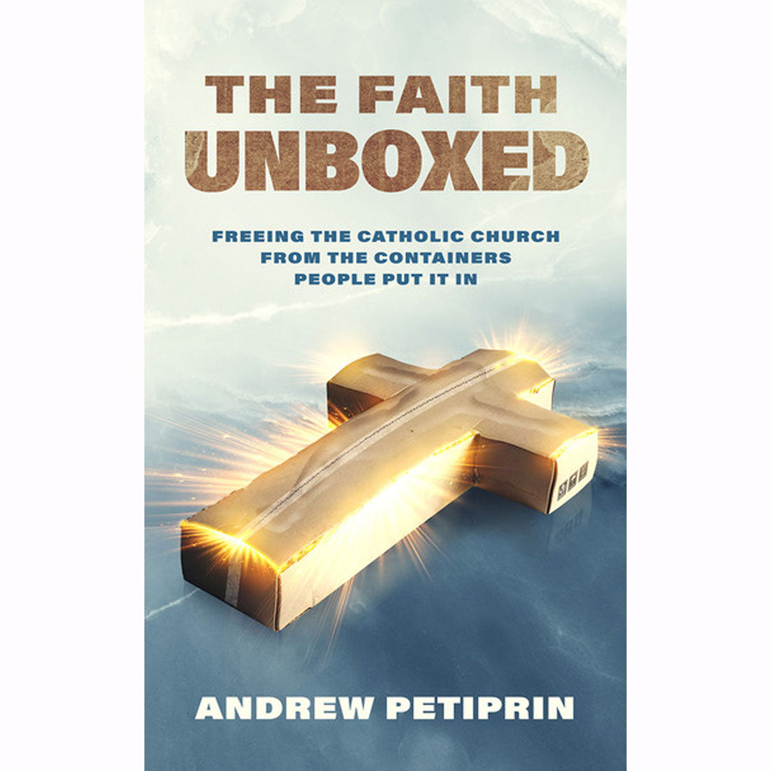 Faith Unboxed: Freeing the Catholic Church From The Containers People Put It