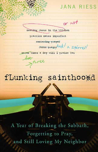 Flunking Sainthood - A Year of Breaking the Sabbath, Forgetting to Pray and Stil