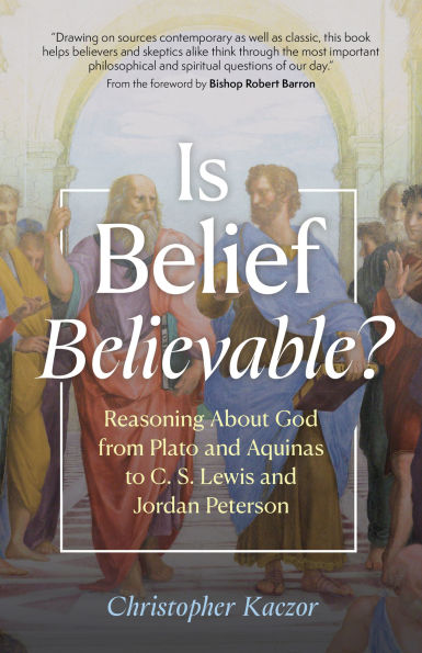 Is Belief Believable: Reasoning About God from Plato and Aquinas to C.S. Lewis a