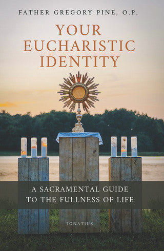 Your Eucharistic Identity: A Sacramental Guide To The Fullness Of Life
