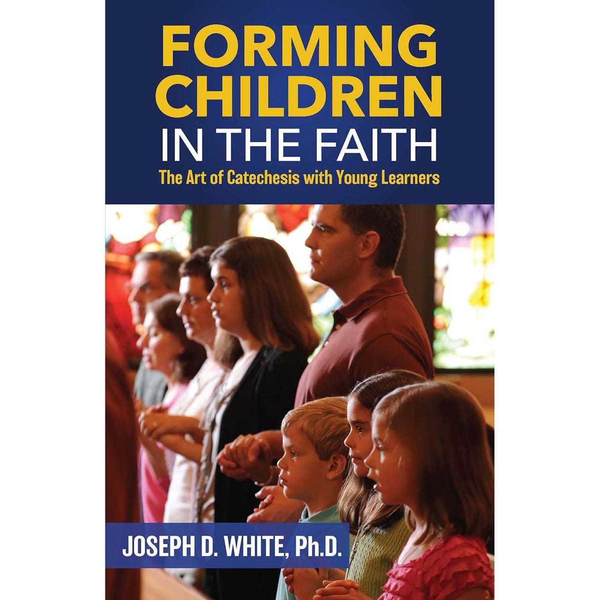Forming Children In The Faith: The Art Of Catechesis With Young Learners
