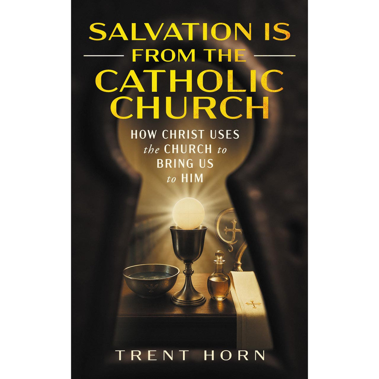 Salvation Is From The Catholic Church: How Christ Uses the Church to Bring Us to