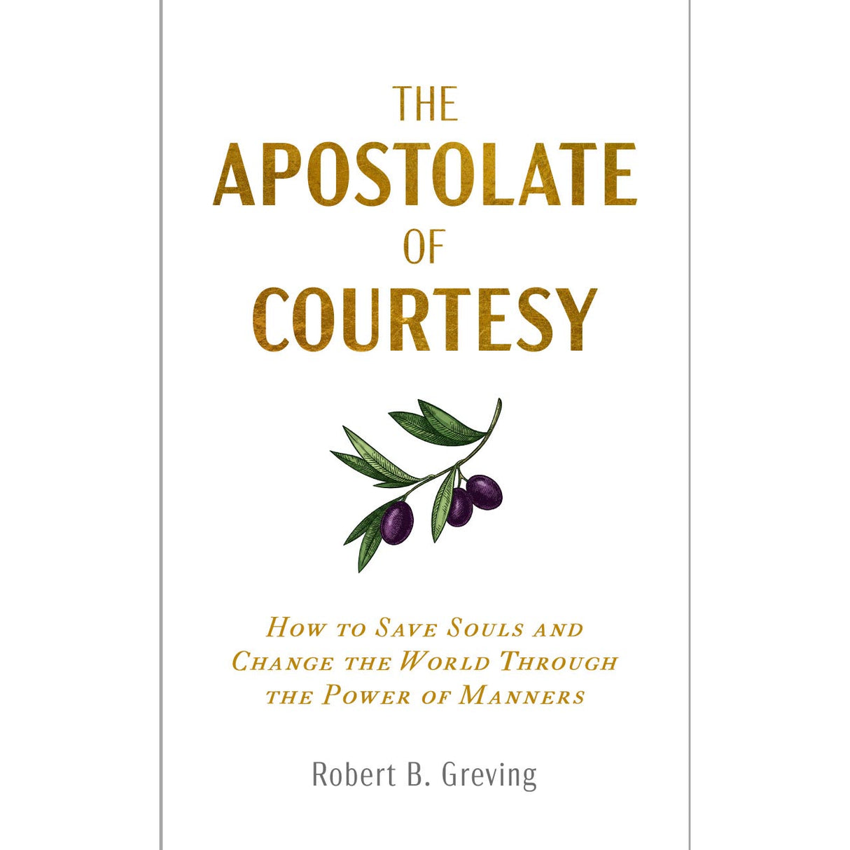 The APOSTOLATE of COURTESY: How to Save Souls and Change the World Through the P