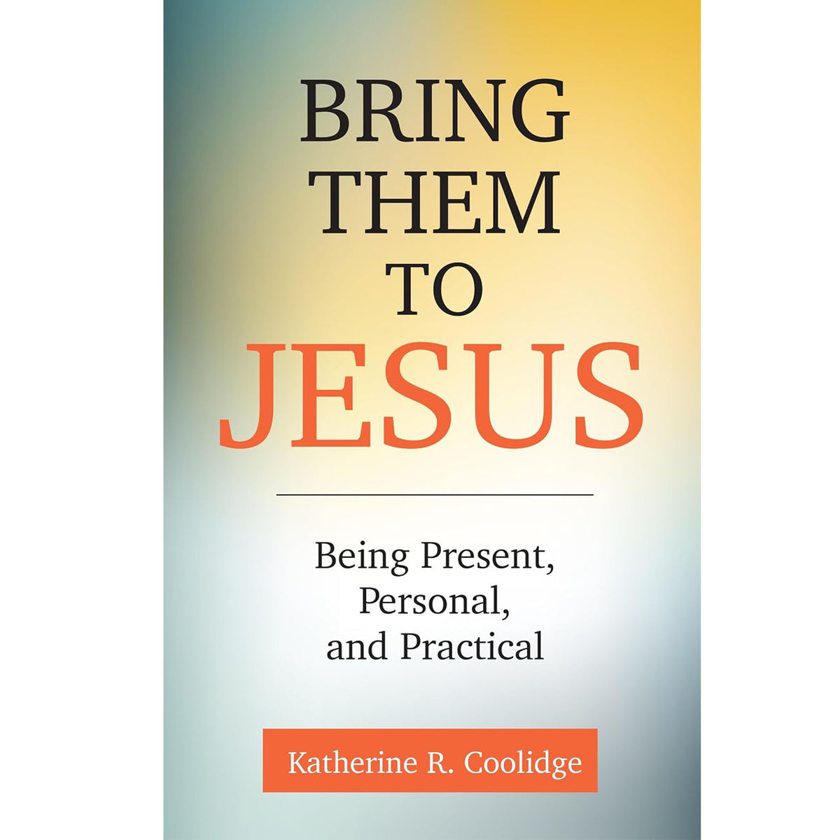 Bring Them To Jesus: Being Present, Personal, and Practical