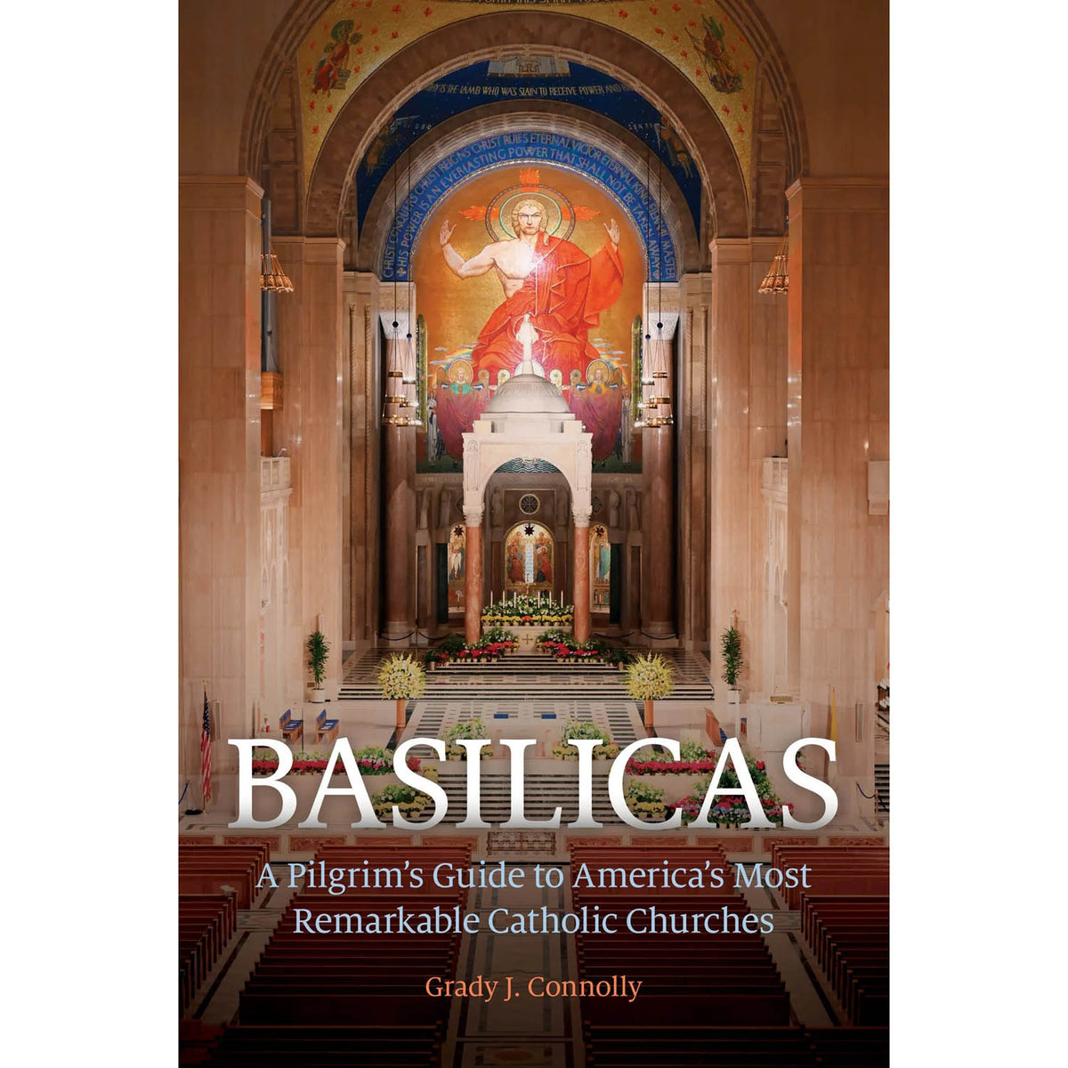 Basilicas: A Pilgrim's Guide to America's Most Remarkable Catholic Churches