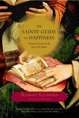 A Saint's Guide to Happiness - Practical Lessons in the Life of the Spirit