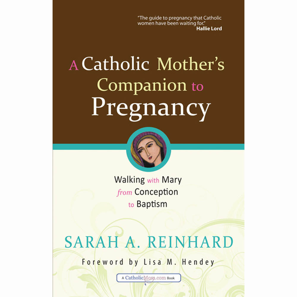 Catholic Mothers Companion to Pregnancy - Walking with Mary from Conception to B