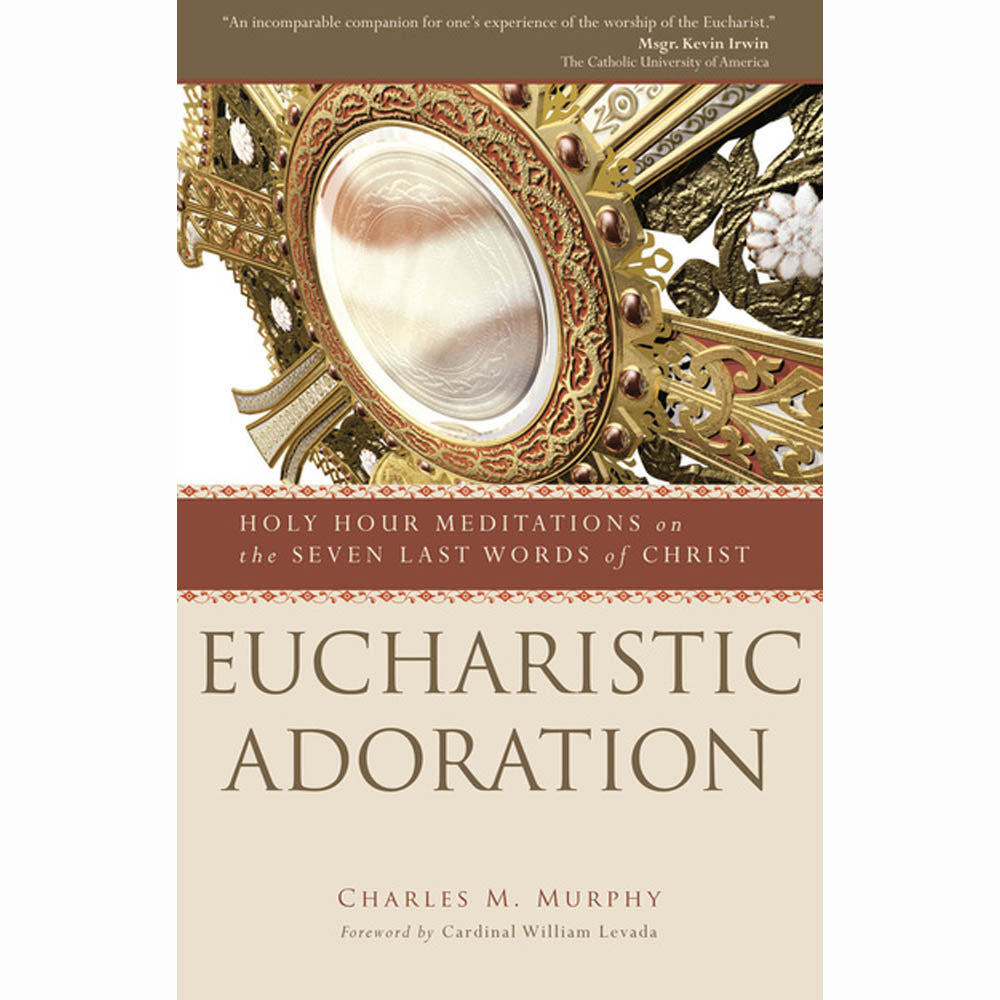 Eucharistic Adoration: Holy Hour Meditations on the Seven Last Words of Christ