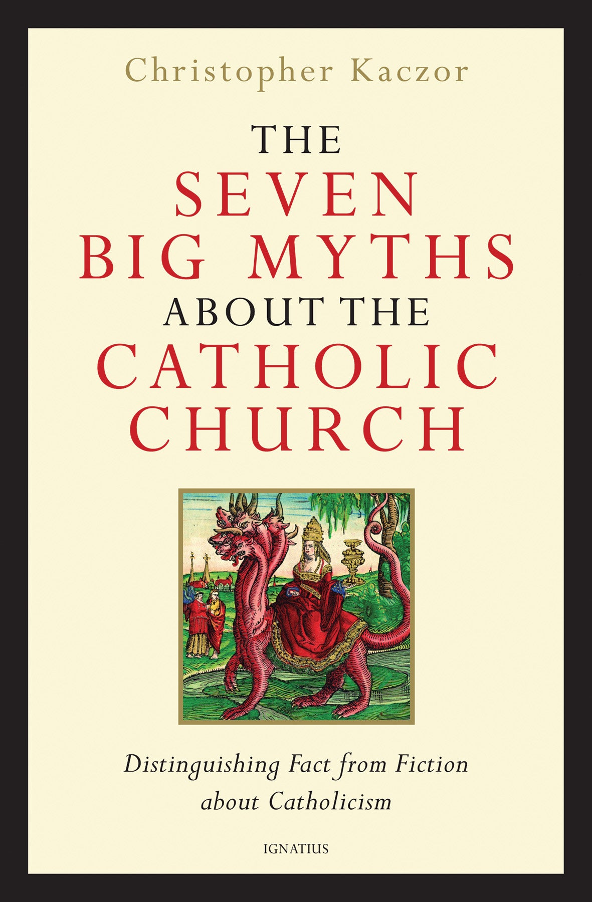 The Seven Big Myths about the Catholic Church: Distinguishing Fact from Fiction
