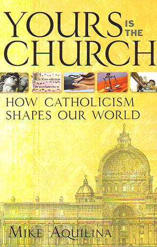 Yours is the Church - How Catholicism Shapes Our Word - How Catholicism Shapes O