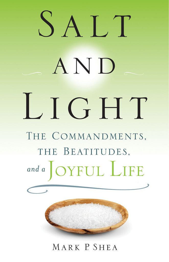 Salt and Light: The Commandments. the Beatitudes, and a Joyful Life