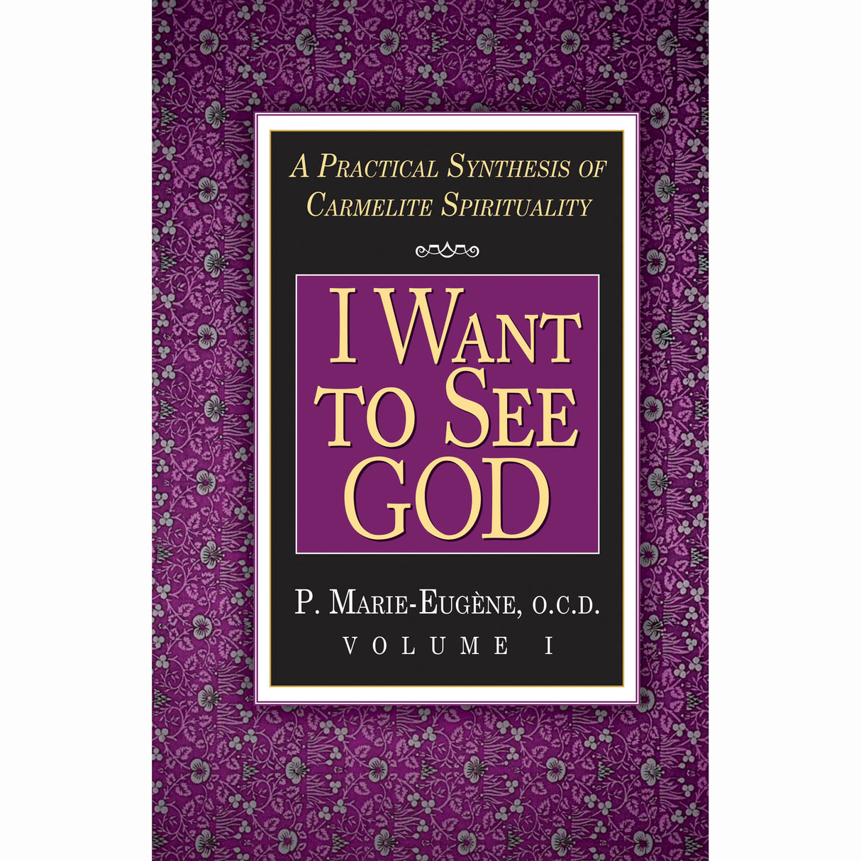 I Want to See God - A Practical Synthesis of Carmelite Spirituality (Vol. I)