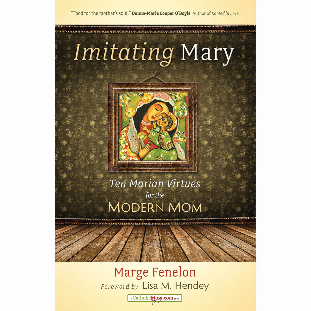 Imitating Mary - Ten Marian Virtues for the Modern Mom