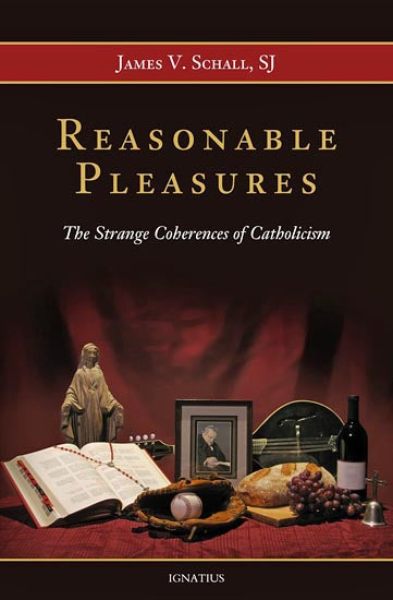 Reasonable Pleasures - The Strange Coherences of Catholicism