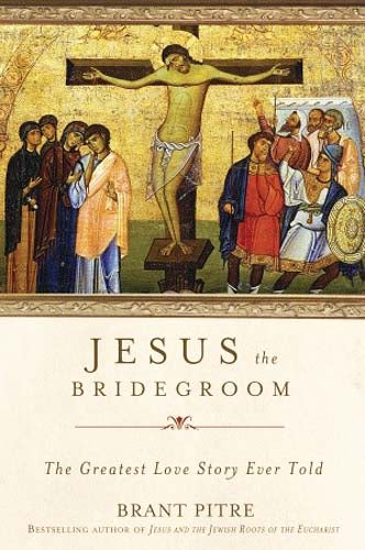 Jesus the Bridegroom - The Greatest Love Story Ever Told