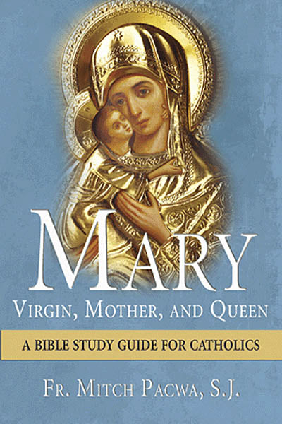 Mary Virgin, Mother, and Queen: A Bible Study Guide For Catholics