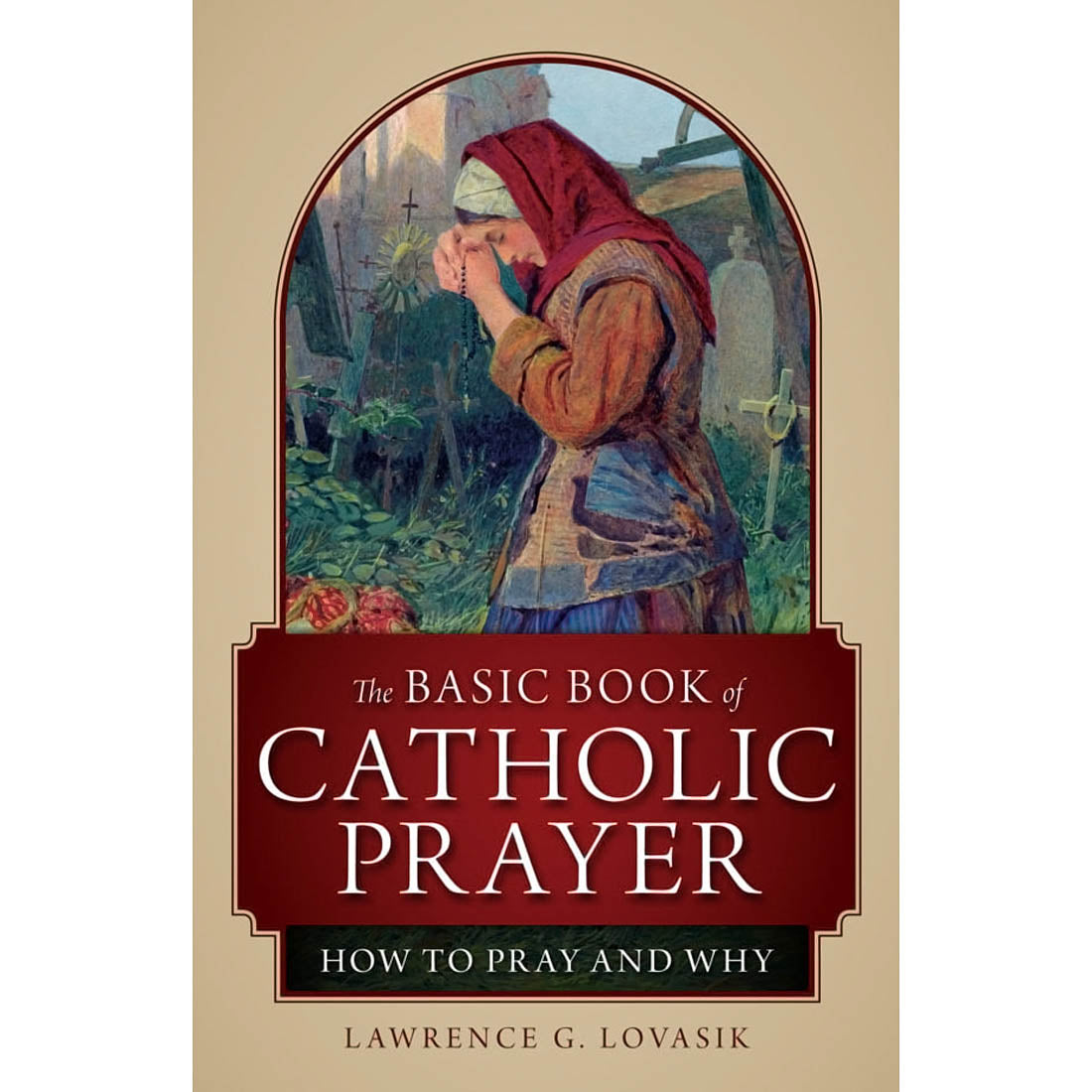 Basic Book of Catholic Prayer - How to Pray and Why