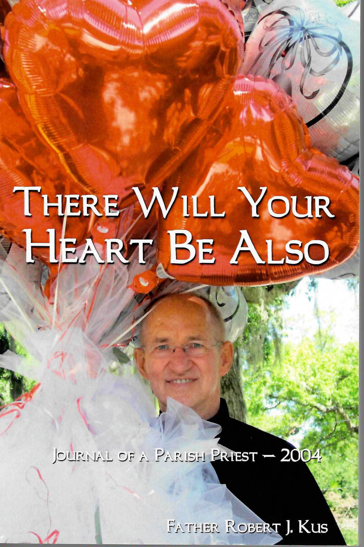 There Will Your Heart Be Also: Journal of a Parish Priest-2004