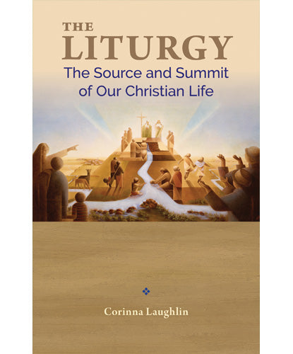 The Liturgy : The Source and Summit of Our Christian Life
