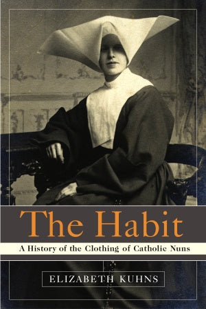 Habit: A History of the Clothing of Catholic Nuns