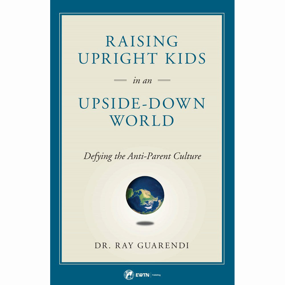 Raising Upright Kids in an Upside-Down World