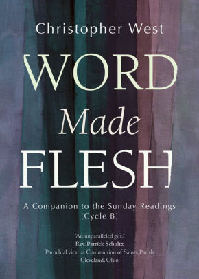 Word Made Flesh: A Companion to the Sunday Readings (Cycle B)
