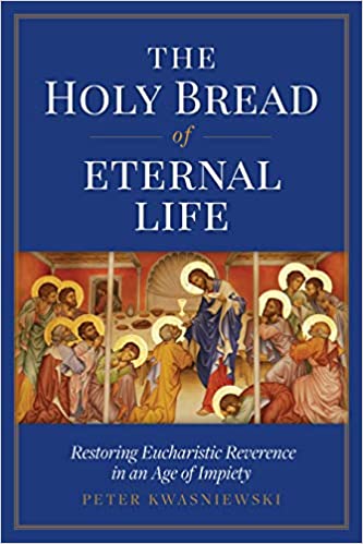 The Holy Bread of Eternal Life: Restoring Eucharistic Reverence in an Age of Imp
