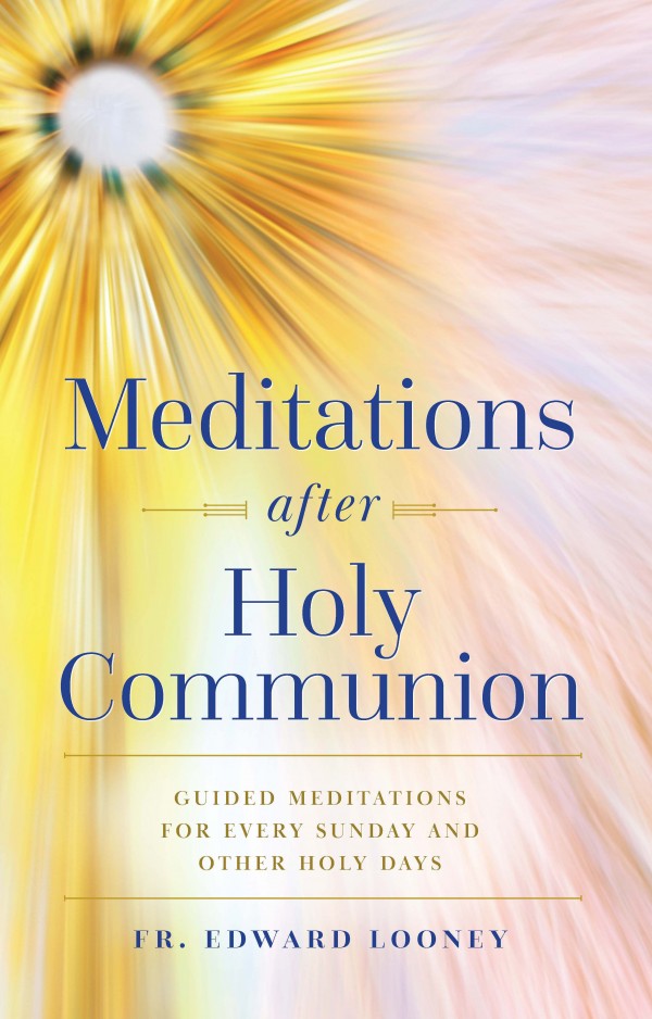 Meditations After Holy Communion, Guided Meditations for Every Sunday and Other