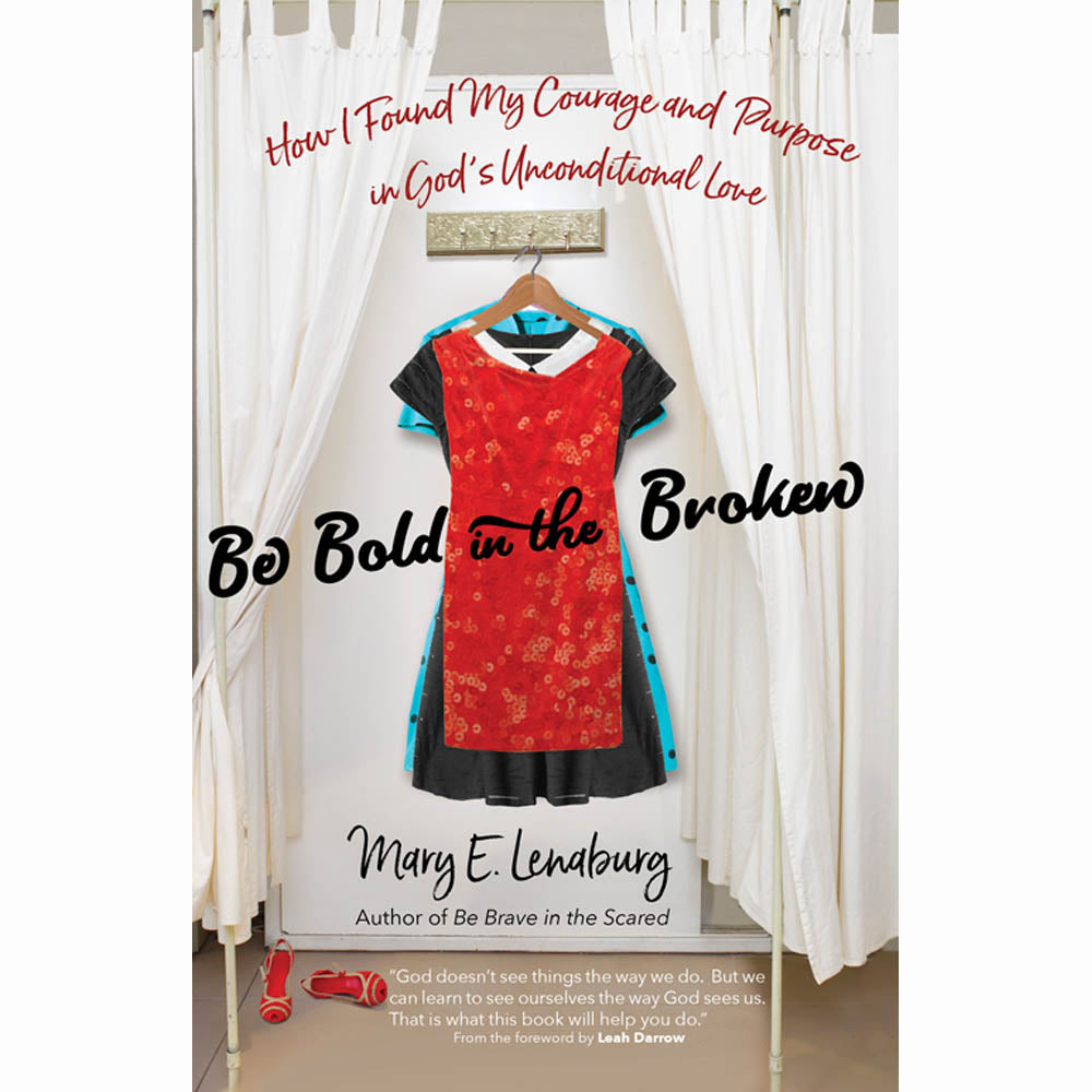 Be Bold in the Broken: How I Found My Courage and Purpose in God's Unconditional