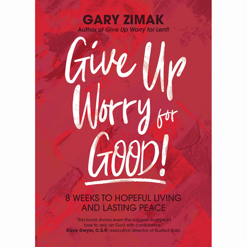 Give Up Worry For Good: 8 Weeks to Hopeful Living and Lasting Peace